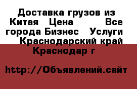 CARGO Доставка грузов из Китая › Цена ­ 100 - Все города Бизнес » Услуги   . Краснодарский край,Краснодар г.